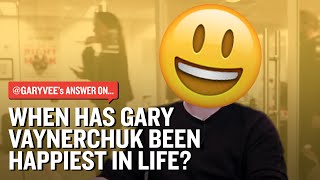 When Has Gary Vaynerchuk Been Happiest In Life?