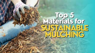 Top 5 Materials for Sustainable Mulching