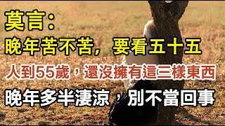 莫言：晚年苦不苦，要看五十五，人到55歲，還沒擁有這三樣東西，晚年多半淒涼，別不當回事。【中老年課堂】#養老 #幸福#人生 #晚年幸福 #深夜#讀書 #養生 #為人處世#哲理