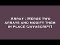 Array : Merge two arrays and modify them in place (javascript)