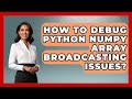 How To Debug Python NumPy Array Broadcasting Issues? - Python Code School