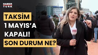 İstanbul'da 1 Mayıs! Taksim çıkan tüm yollar kapalı! Gizem Türemen son durumu aktardı