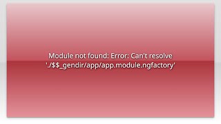 Module not found: Error: Can't resolve './$$_gendir/app/app.module.ngfactory'