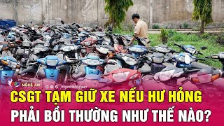 CSGT tạm giữ xe nếu hư hỏng phải bồi thường như thế nào? | Nghệ Ạn TV