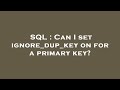 SQL : Can I set ignore_dup_key on for a primary key?