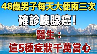 痛心！48歲男子每天大便兩三次，確診胰腺癌！   醫生：這5種症狀千萬當心 ，一定要引起注意！