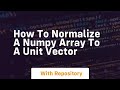how to normalize a numpy array to a unit vector