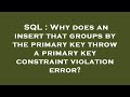 SQL : Why does an insert that groups by the primary key throw a primary key constraint violation err