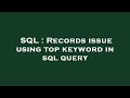 SQL : Records issue using top keyword in sql query