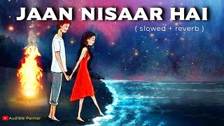 Jaan Nisaar Hai | Arijit Singh | Kedarnath | Slowed Reverb Indian Lofi Mix | Audible Painter | HD