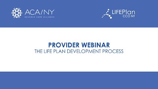 ACA/NY and LIFEPlan CCO Provider Webinar: The Life Plan Development Process