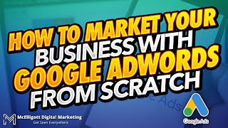 How To Market Your Business With Google Adwords From Scratch