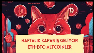 Haftalık Kapanış Geliyor - Son Durumlar  - BTC, ETH, Altcoin Analiz