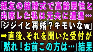 【スカッとする話】親友の結婚式で高齢男性と出席した私は受付で元夫に遭遇。元夫「お前ジジイと再婚したのかw」→直後、それを聞いた受付が「黙れ！お前この方は…」元夫「え？」実は…