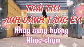 TRÁI TIM ANH DÀNH TẶNG EM (nhảy cùng hướng- nhạc chậm)_Shuffle dance_ Biên đạo: Lịch Phan