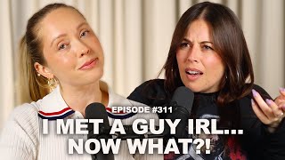 I Met a Guy IRL…Now What?! | Episode 311