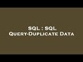 SQL : SQL Query-Duplicate Data