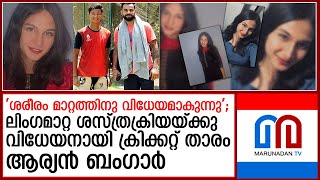 ലിംഗമാറ്റ ശസ്ത്രക്രിയയ്ക്കു വിധേയനായി യുവ ക്രിക്കറ്റ് താരം ആര്യൻ ബംഗാർ  I  sanjay-bangars-son-aryan