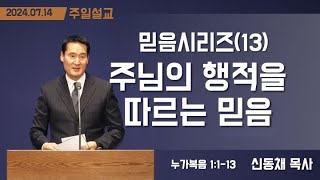 [민들레교회 주일예배 말씀] 2024. 7. 14. 주님의 행적을 따르는 믿음 - 신동채 목사