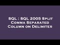 SQL : SQL 2005 Split Comma Separated Column on Delimiter