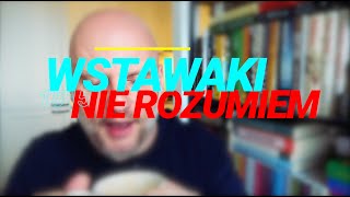 Wstawaki [#1515] Nie rozumiem