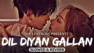 Dil Diyan Gallan (Slowed And Reverb) Atif Aslam | Lofi Remix #lofibuds