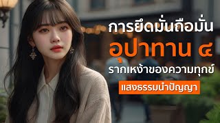 การยึดมั่นถือมั่น อุปาทาน 4 รากเหง้าของความทุกข์ | แสงธรรมนำปัญญา✨