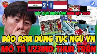 U23 Indo Thua Đau Đớn 0-1 U23 Iraq, Báo Chí Châu Á Dùng Tục Ngữ Việt Nam Để Mô Tả, NHM Bật Cười