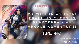 [Ep121-140] My Wife is Caitlyn: Crafting Mechs in Runeterra - An Arcane Adventure!