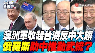 P5 澳洲軍收起台海反中大旗 俄羅斯助中推動武統？【#寰宇全視界】 20220806 @globalnewstw