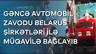 Gəncə avtomobil zavodu ilə Belarus müəssisələri arasında müqavilə imzalanıb