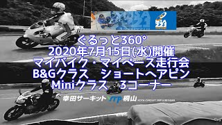 ぐるっと360° / マイバイク・マイペース走行会 / 2020年 7月15日 / B‣Gクラス(ショートヘアピン) \u0026 Miniクラス(3コーナー) /