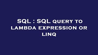 SQL : SQL query to lambda expression or linq