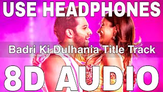 Badri Ki Dulhania Title Track (8D Audio) || Dev Negi, Neha Kakkar, Ikka || Varun Dhawan, Alia Bhatt