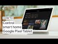 How to Control Your Smart Home With Your Google Pixel Tablet