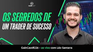 Este trader vai contar os segredos para alcançar o sucesso no mercado financeiro - GainCast#226