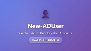 New-ADUser PowerShell Tutorial: Create Active Directory User Accounts Step by Step