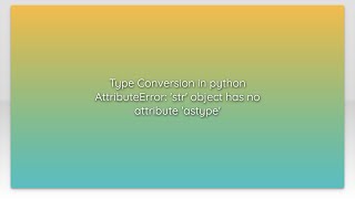 Type Conversion in python AttributeError: 'str' object has no attribute 'astype'