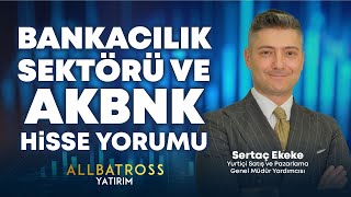 Sertaç Ekeke'den Bankacılık Sektörü Ve AKBNK Hisse Yorum '8 Ocak 2025' | Allbatross Yatırım