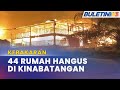 KEBAKARAN | 44 Rumah Musnah, Lebih 280 Penghuni Terjejas