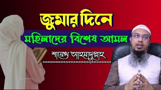 জুমার দিনে মহিলাদের বিশেষ আমল। (শায়েখ,আহমাদুল্লাহ)Shaikh Ahmadullah