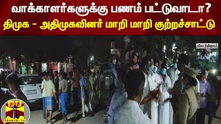 வாக்காளர்களுக்கு பணம் பட்டுவாடா?.. திமுக - அதிமுகவினர் மாறி மாறி குற்றச்சாட்டு | DMK | AIADMK