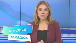 ATV XƏBƏR / 30.05.2024 / 20:30