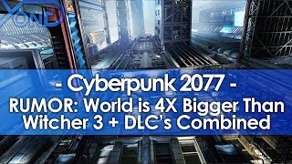 RUMOR: Cyberpunk 2077 World is 4X Bigger than Witcher 3 + DLC's Combined, \u0026 More