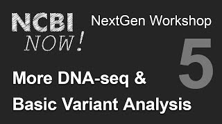 NCBI NOW, Lecture 5, More DNA-seq and Basic Variant Analysis