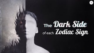 The Dark Side of each Zodiac Sign