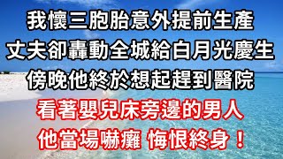 我懷三胞胎意外提前生產，丈夫卻轟動全城給白月光慶生，傍晚他終於想起趕到醫院，看著嬰兒床旁邊的男人 ，他當場嚇癱 悔恨終身！