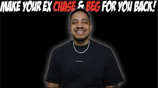 Make Your EX CHASE & BEG For You Back!