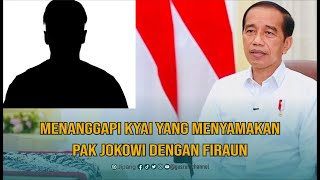 MENANGGAPI KYAI YANG MENYAMAKAN PAK JOKOWI DENGAN FIRAUN