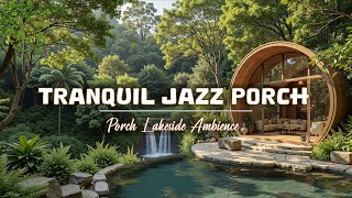 Tranquil Saturday Morning Lakeside Porch ~ Gentle Piano Jazz for a Peaceful and Relaxing Escape